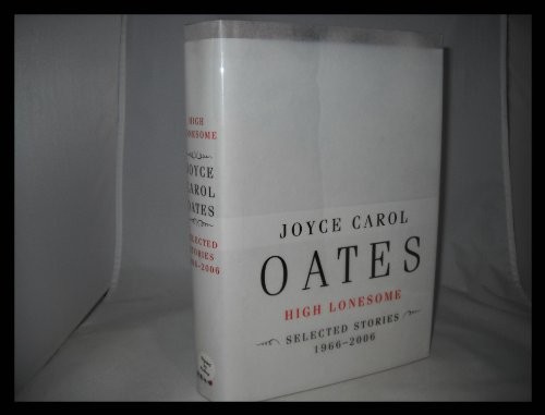 High Lonesome: Stories 1966-2006 – Hardcover By Oates, Joyce Carol – GOOD