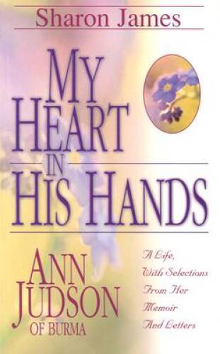 My Heart in His Hands: Ann Judson of Burma – Paperback By Sharon L. James – GOOD