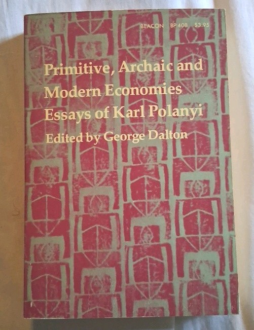 PRIMITIVE, ARCHAIC & MODERN ECONOMIES: Essays of Karl Polanyi 1971 PB G. Dalton