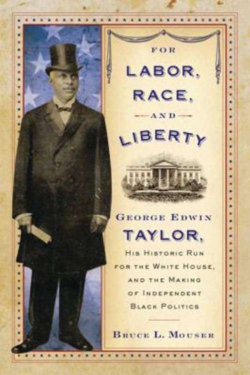 For Labor, Race, and Liberty : George Edwin Taylor, His Historic